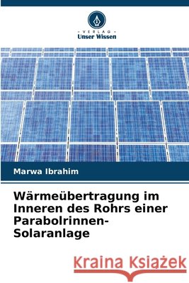 Wärmeübertragung im Inneren des Rohrs einer Parabolrinnen-Solaranlage Ibrahim, Marwa 9786209589065 Verlag Unser Wissen