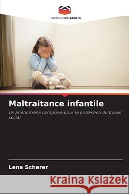 Maltraitance infantile Scherer, Lena 9786209596544 Editions Notre Savoir