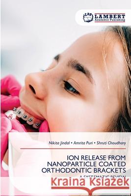 ION RELEASE FROM NANOPARTICLE COATED ORTHODONTIC BRACKETS Jindal, Nikita, Puri, Amrita, Choudhary, Shruti 9786209596957