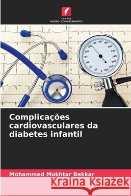 Complicações cardiovasculares da diabetes infantil Bekkar, Mohammed Mokhtar 9786209597343 Edições Nosso Conhecimento
