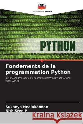 Fondements de la programmation Python Neelakandan, Sukanya, P, NithiSree 9786209598333 Editions Notre Savoir