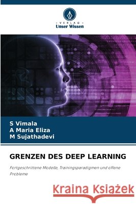 GRENZEN DES DEEP LEARNING Vimala, S, Eliza, A Maria, Sujathadevi, M 9786209598623