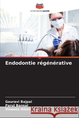 Endodontie régénérative Bajpai, Gauravi, Bansal, Parul, Nikhil, Vineeta 9786209600043