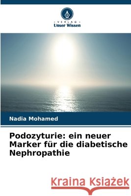 Podozyturie: ein neuer Marker f?r die diabetische Nephropathie Nadia Mohamed 9786209601910