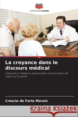 La croyance dans le discours médical Morais, Crescia de Faria 9786209602733 Editions Notre Savoir