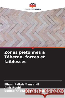 Zones piétonnes à Téhéran, forces et faiblesses Fallah Mansahdi, Elham, Rouhi, Amir, Khodaverdi Nelkhasi, Salime 9786209602856