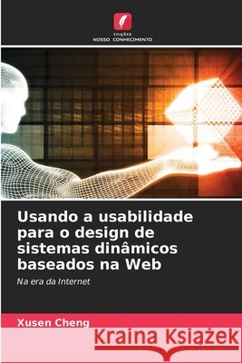 Usando a usabilidade para o design de sistemas dinâmicos baseados na Web Cheng, Xusen 9786209603037