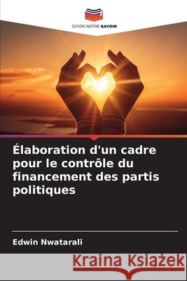 Élaboration d'un cadre pour le contrôle du financement des partis politiques Nwatarali, Edwin 9786209604188 Editions Notre Savoir