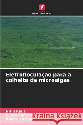 Eletrofloculação para a colheita de microalgas Raut, Nitin, Panwar, Suren, Vaidya, Reena 9786209605550
