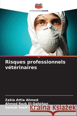 Risques professionnels vétérinaires Ahmed, Zakia Attia, El-Dahshan, Ahmed Rezk, Laban, Samah Saed 9786209605772