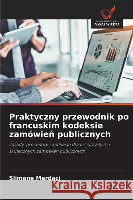 Praktyczny przewodnik po francuskim kodeksie zam?wień publicznych Slimane Merdaci 9786209607677 Wydawnictwo Nasza Wiedza