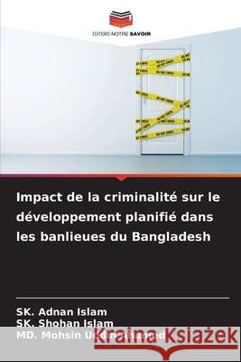 Impact de la criminalité sur le développement planifié dans les banlieues du Bangladesh Islam, SK. Adnan, Islam, SK. Shohan, Ahamed, Md. Mohsin Uddin 9786209608278