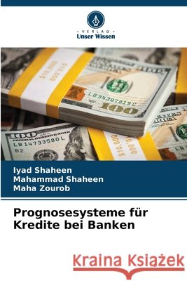 Prognosesysteme für Kredite bei Banken Shaheen, Iyad, Shaheen, Mahammad, Zourob, Maha 9786209610028