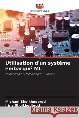 Utilisation d'un système embarqué ML Shoikhedbrod, Michael, Shoikhedbrod, Irina 9786209613579 Editions Notre Savoir