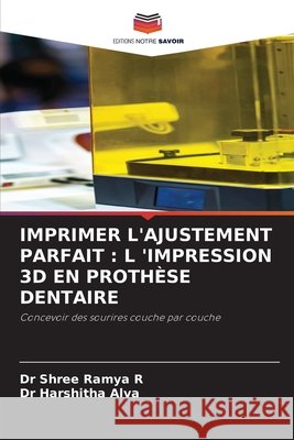 Imprimer l'Ajustement Parfait: L 'Impression 3D En Proth?se Dentaire Shree Ramya R Harshitha Alva 9786209615122