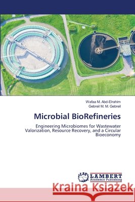 Microbial BioRefineries Wafaa M. Abd-Elrahim Gebreil M. M. Gebreil 9786209617270