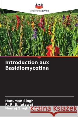 Introduction aux Basidiomycotina Singh, Hanuman, Jetawat, R. P. S., Tanwar, Neeraj Singh 9786209618680