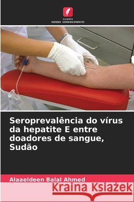 Seroprevalência do vírus da hepatite E entre doadores de sangue, Sudão Ahmed, Alaaeldeen Balal 9786209619878