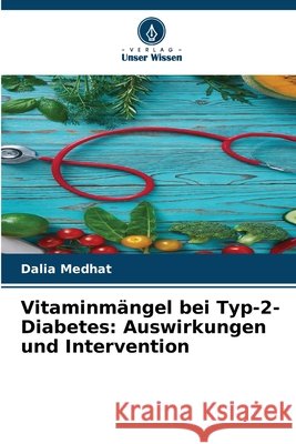 Vitaminmängel bei Typ-2-Diabetes: Auswirkungen und Intervention Medhat, Dalia 9786209619946 Verlag Unser Wissen