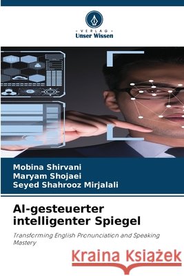 AI-gesteuerter intelligenter Spiegel Mobina Shirvani Maryam Shojaei Seyed Shahrooz Mirjalali 9786209620713