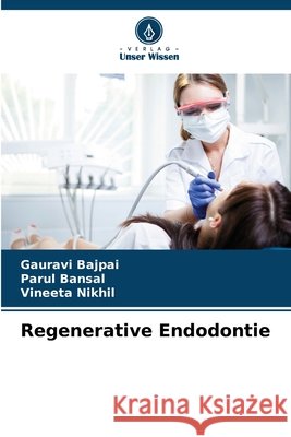 Regenerative Endodontie Bajpai, Gauravi, Bansal, Parul, Nikhil, Vineeta 9786209625930