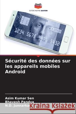 Sécurité des données sur les appareils mobiles Android Sen, Asim Kumar, Pandya, Bhavesh, Junnarkar, N.D. 9786209628115