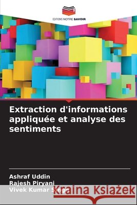 Extraction d'informations appliquée et analyse des sentiments Uddin, Ashraf, Piryani, Rajesh, Singh, Vivek Kumar 9786209630934