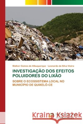 Investiga??o DOS Efeitos Poluidores Do Lix?o Walker Gomes de Albuquerque Leonardo Da Silva Vieira 9786209634222