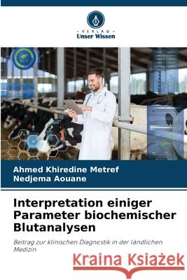Interpretation einiger Parameter biochemischer Blutanalysen Metref, Ahmed Khiredine, Aouane, Nedjema 9786209634246 Verlag Unser Wissen