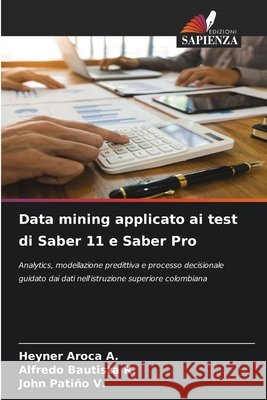 Data mining applicato ai test di Saber 11 e Saber Pro Heyner Aroca a. Alfredo Bautista R. John Pati?o V. 9786209637735