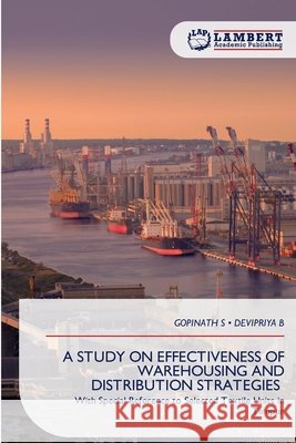 A Study on Effectiveness of Warehousing and Distribution Strategies S, Gopinath, B, Devipriya 9786209640209 LAP Lambert Academic Publishing