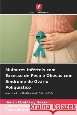 Mulheres Inférteis com Excesso de Peso e Obesas com Síndrome do Ovário Poliquístico Hassan, Hanan Elzeblawy, Ali, Enas Kasem, Hosny, Fatma 9786209642609 Edições Nosso Conhecimento