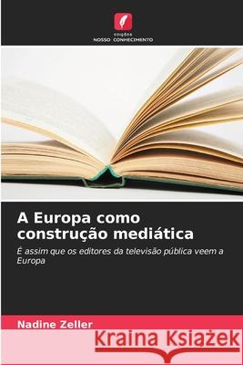A Europa como construção mediática Zeller, Nadine 9786209642678