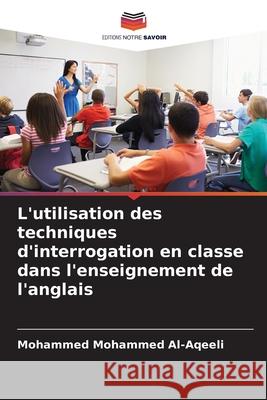 L'utilisation des techniques d'interrogation en classe dans l'enseignement de l'anglais Mohammed Al-Aqeeli, Mohammed 9786209646249