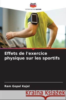Effets de l'exercice physique sur les sportifs Kajal, Ram Gopal 9786209646980