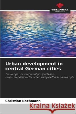 Urban development in central German cities Bachmann, Christian 9786209649127