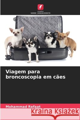 Viagem para broncoscopia em cães Refaat, Mohammad 9786209653988 Edições Nosso Conhecimento
