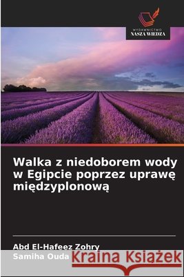 Walka z niedoborem wody w Egipcie poprzez uprawe miedzyplonowa Zohry, Abd El-Hafeez, Ouda, Samiha 9786209654046 Wydawnictwo Nasza Wiedza