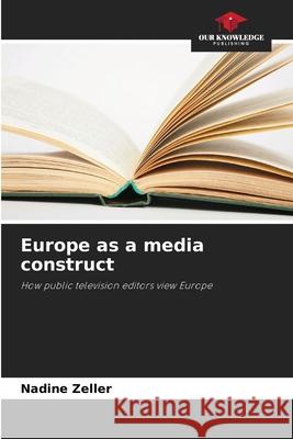 Europe as a media construct Zeller, Nadine 9786209655470