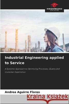 Industrial Engineering applied to Service Aguirre Flores, Andrea 9786209656521