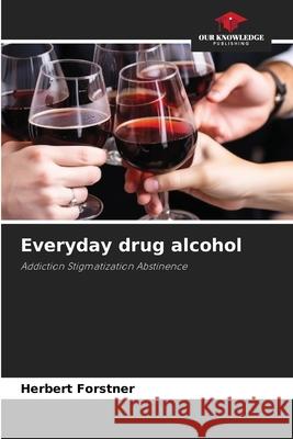 Everyday drug alcohol Forstner, Herbert 9786209656538
