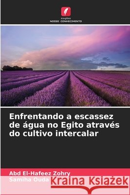 Enfrentando a escassez de água no Egito através do cultivo intercalar Zohry, Abd El-Hafeez, Ouda, Samiha 9786209659164 Edições Nosso Conhecimento