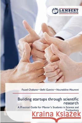 Building startups through scientific research Foued Chabane Belhi Guerira Noureddine Moummi 9786209659478 LAP Lambert Academic Publishing