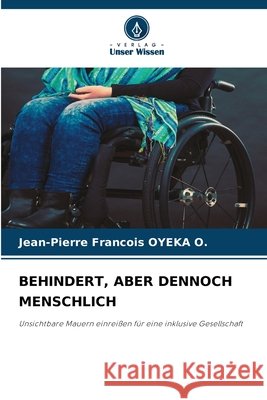 BEHINDERT, ABER DENNOCH MENSCHLICH OYEKA O., Jean-Pierre Francois 9786209661686