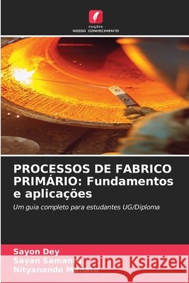 Processos de Fabrico Prim?rio: Fundamentos e aplica??es Sayon Dey Sayan Samanta Nityanando Mahato 9786209663871