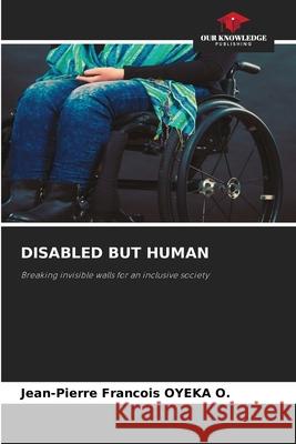 DISABLED BUT HUMAN OYEKA O., Jean-Pierre Francois 9786209664243