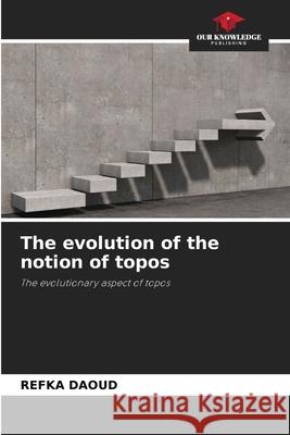 The evolution of the notion of topos DAOUD, REFKA 9786209665660