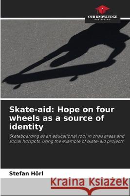 Skate-aid: Hope on four wheels as a source of identity Hörl, Stefan 9786209665691