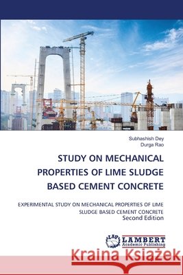 Study on Mechanical Properties of Lime Sludge Based Cement Concrete Dey, Subhashish, Rao, Durga 9786209666315 LAP Lambert Academic Publishing