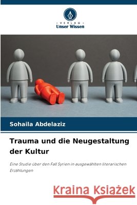 Trauma und die Neugestaltung der Kultur Sohaila Abdelaziz 9786209666476 Verlag Unser Wissen
